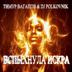 Тимур Вагапов/Dj Polkovnik - Вспыхнула искра